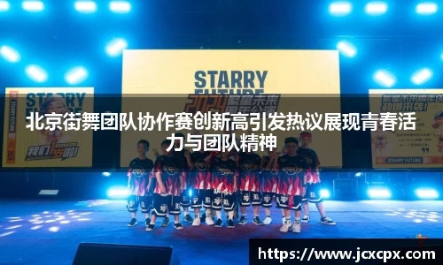 北京街舞团队协作赛创新高引发热议展现青春活力与团队精神