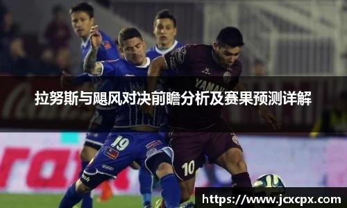 拉努斯与飓风对决前瞻分析及赛果预测详解