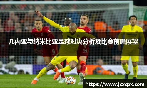 几内亚与纳米比亚足球对决分析及比赛前瞻展望