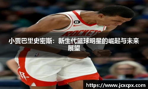 小贾巴里史密斯：新生代篮球明星的崛起与未来展望